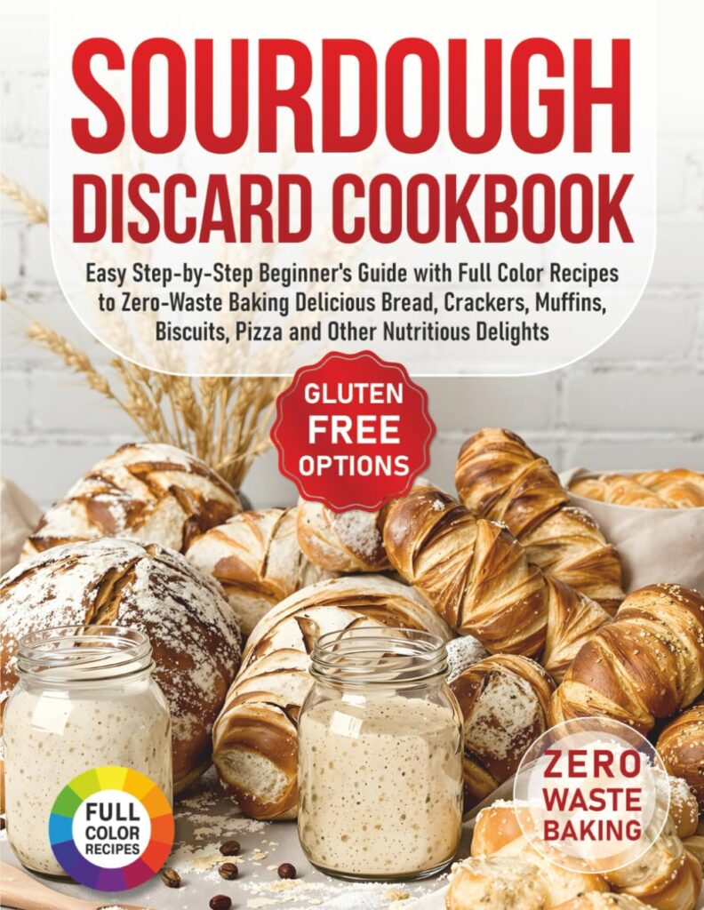 Sourdough Discard Cookbook: Easy Step-by-Step Beginner’s Guide with Full Color Recipes to Zero-Waste Baking Delicious Bread, Crackers, Muffins, Biscuits, Pizza and Other Nutritious Delights Paperback – April 1, 2025